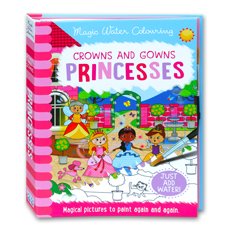 Crowns and Gowns Princess Magic Water Colouring (Magical Pictures to Paint Again and Again. Just Add Water!)