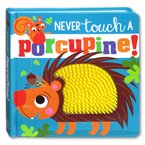 Never Touch a Porcupine! a Touch and Feel Board book